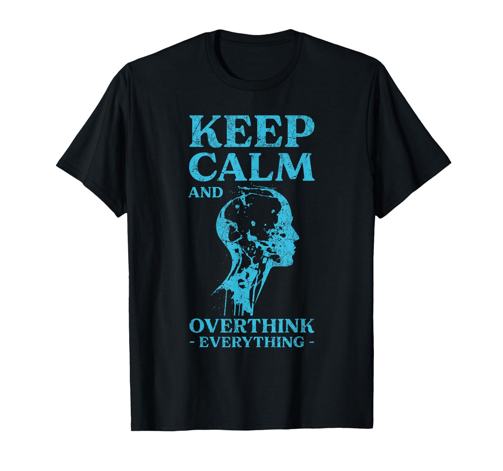 Keep Calm And Overthink Everything T-Shirt - Novelty Apparel for Adults - T-Shirt, Sweatshirt, Hoodie