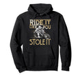 Ride It Like You Stole It Funny Hoodie - Trendy Graphic for Adults - T-Shirt, Sweatshirt, Hoodie