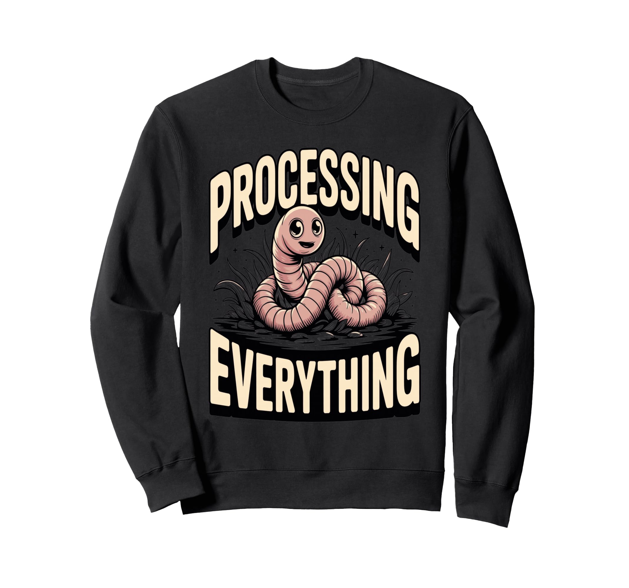 Processing Everything Earthworm Sweatshirt - Graphic Print Unisex - T-Shirt, Sweatshirt, Hoodie