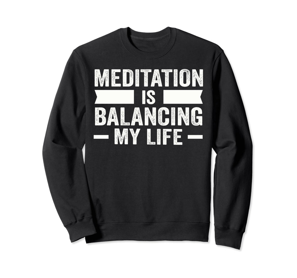 Meditation Is Balancing My Life Sweatshirt - Graphic Print for Adults - T-Shirt, Sweatshirt, Hoodie