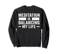 Meditation Is Balancing My Life Sweatshirt - Graphic Print for Adults - T-Shirt, Sweatshirt, Hoodie