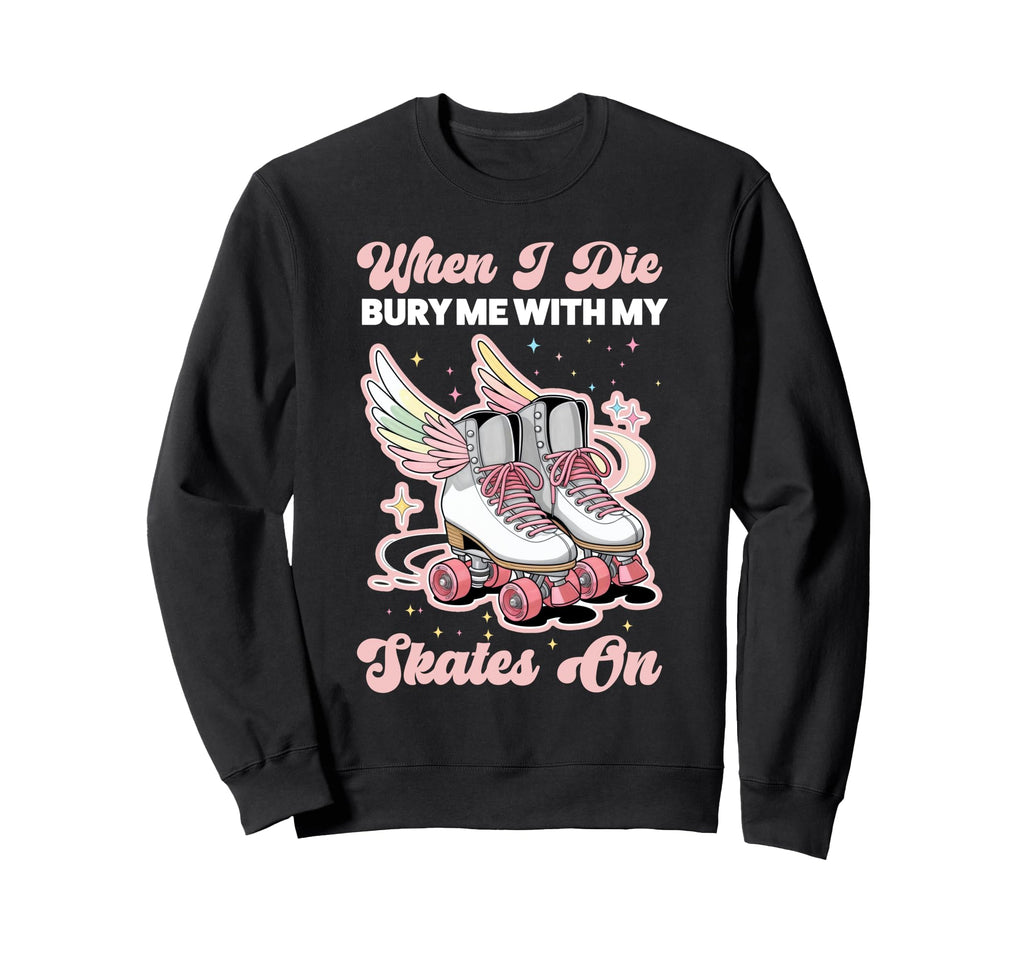 Roller Skating Skate 1970S When I Die Sweatshirt - Graphic Print Men Women - T-Shirt, Sweatshirt, Hoodie