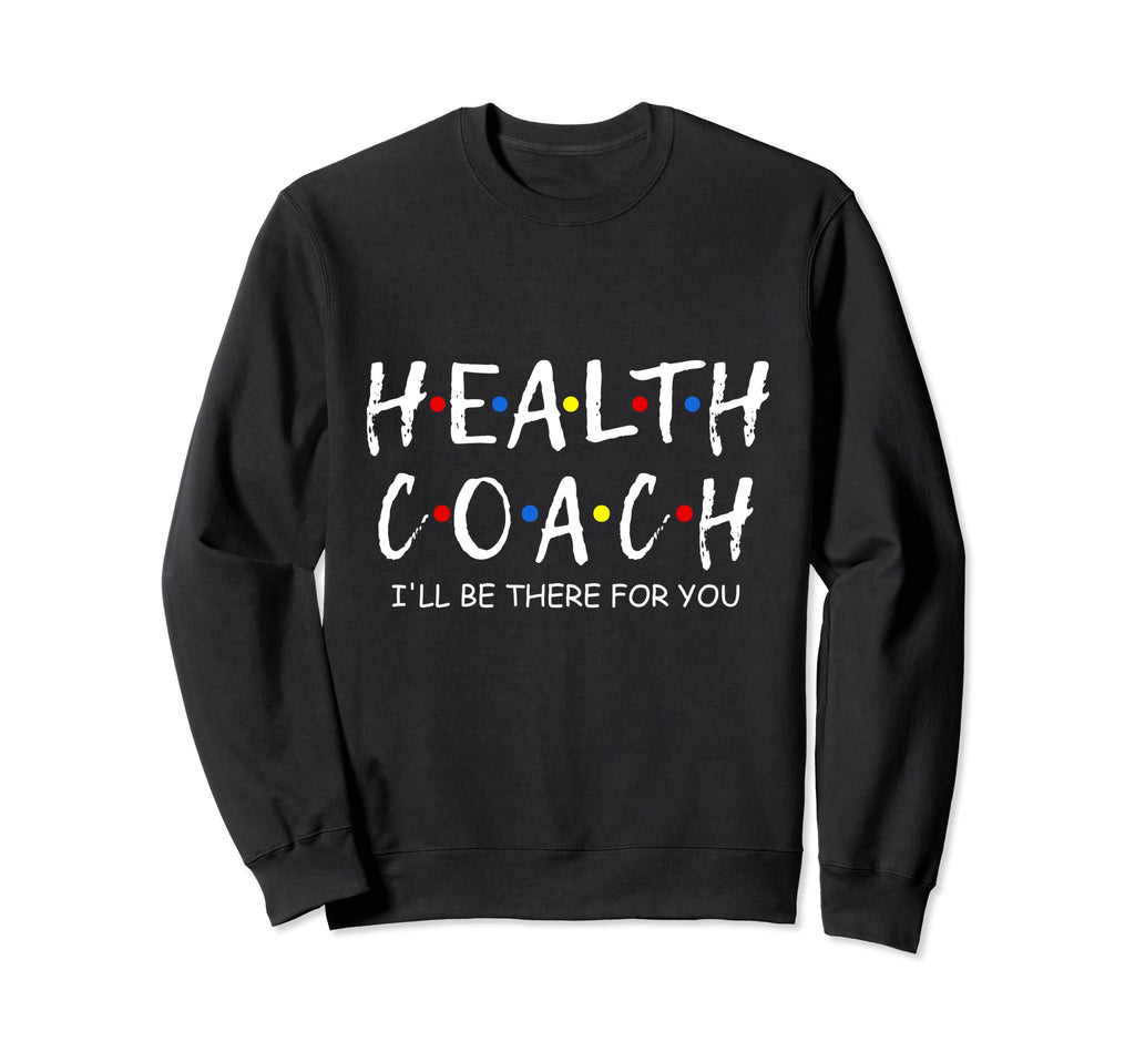 Health Coach Ill Be There You Mental Sweatshirt - Trendy Graphic Men Women - T-Shirt, Sweatshirt, Hoodie