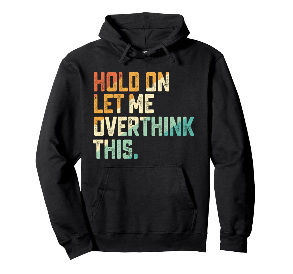 Hold Let Me Overthink This Hoodie - Fun Novelty Design Men Women - T-Shirt, Sweatshirt, Hoodie