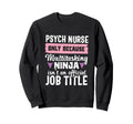 Psych Nurse Practitioner Funny Sweatshirt - Casual Everyday Wear Unisex - T-Shirt, Sweatshirt, Hoodie