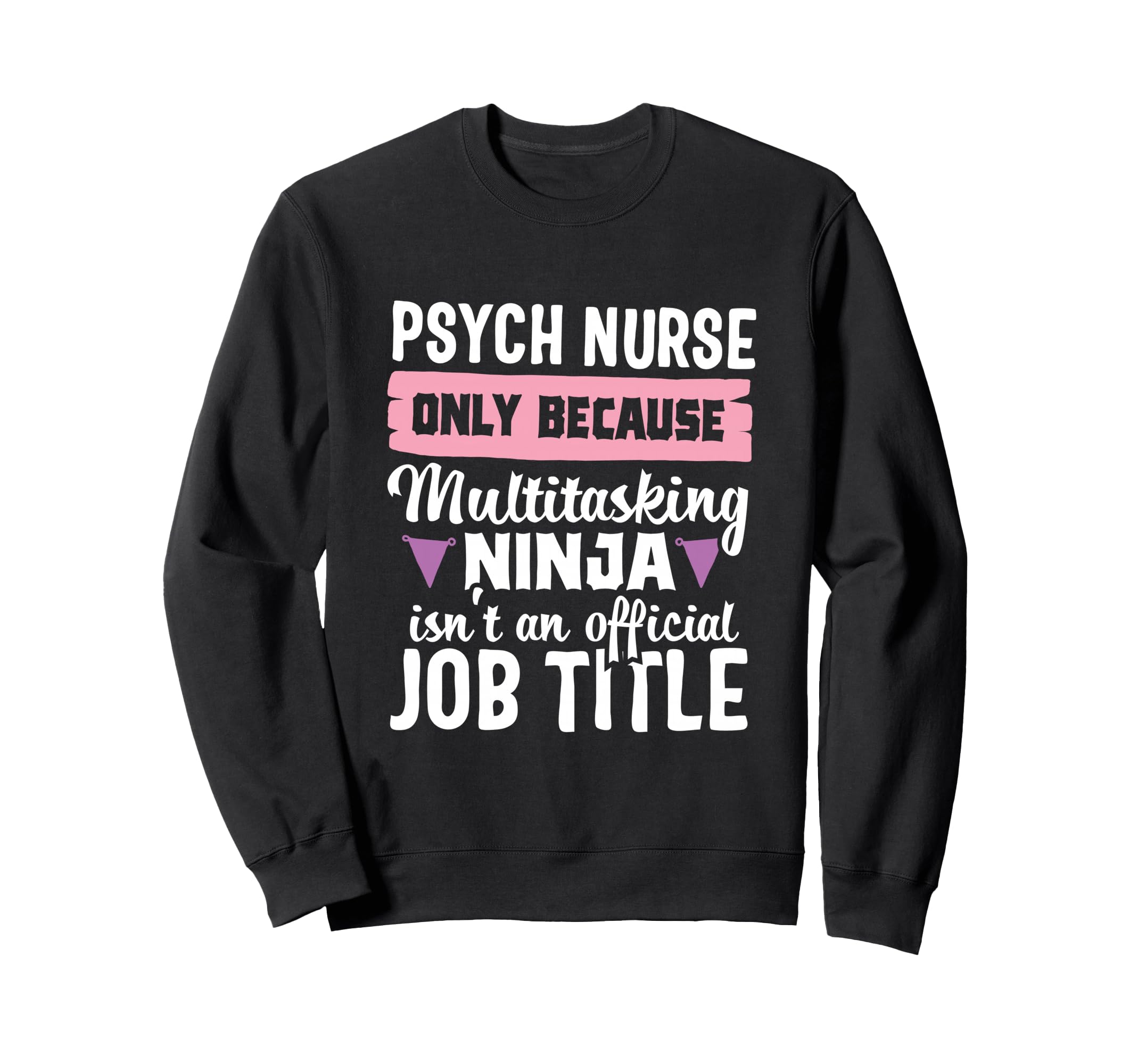 Psych Nurse Practitioner Funny Sweatshirt - Casual Everyday Wear Unisex - T-Shirt, Sweatshirt, Hoodie