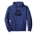 Le Sigh Funny Sarcastic Sigh Typography Hoodie - Novelty Apparel for Adults - T-Shirt, Sweatshirt, Hoodie