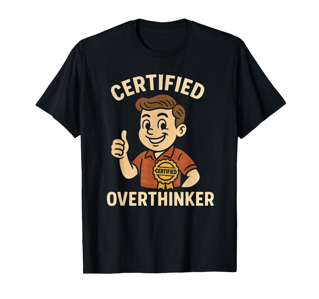 Certified Overthinker Funny T-Shirt - Novelty Apparel for Adults - T-Shirt, Sweatshirt, Hoodie