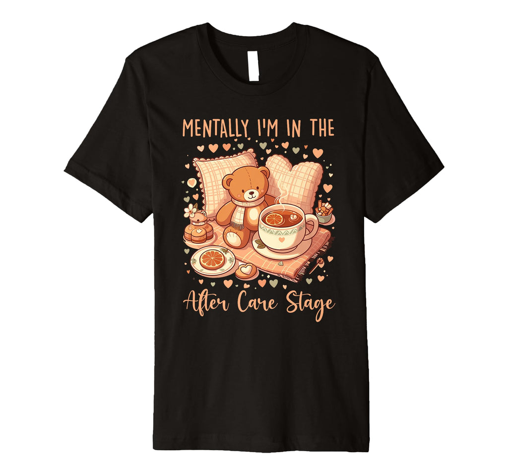 Mentally Im After Care Stage T-Shirt - Trendy Graphic Unisex - T-Shirt, Sweatshirt, Hoodie
