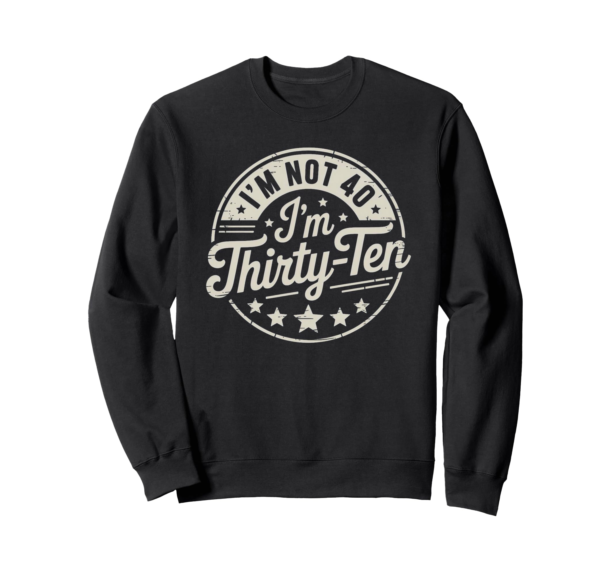 Im Not 40 Im Thirty Ten Funny Sweatshirt - Trendy Graphic Men Women - T-Shirt, Sweatshirt, Hoodie