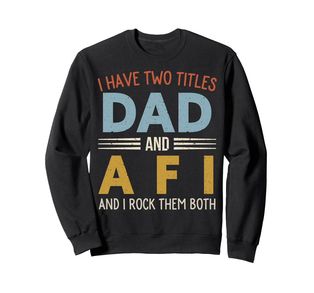 I Have Two Titles Dad And Afi Fathers Sweatshirt - Novelty Apparel Unisex - T-Shirt, Sweatshirt, Hoodie