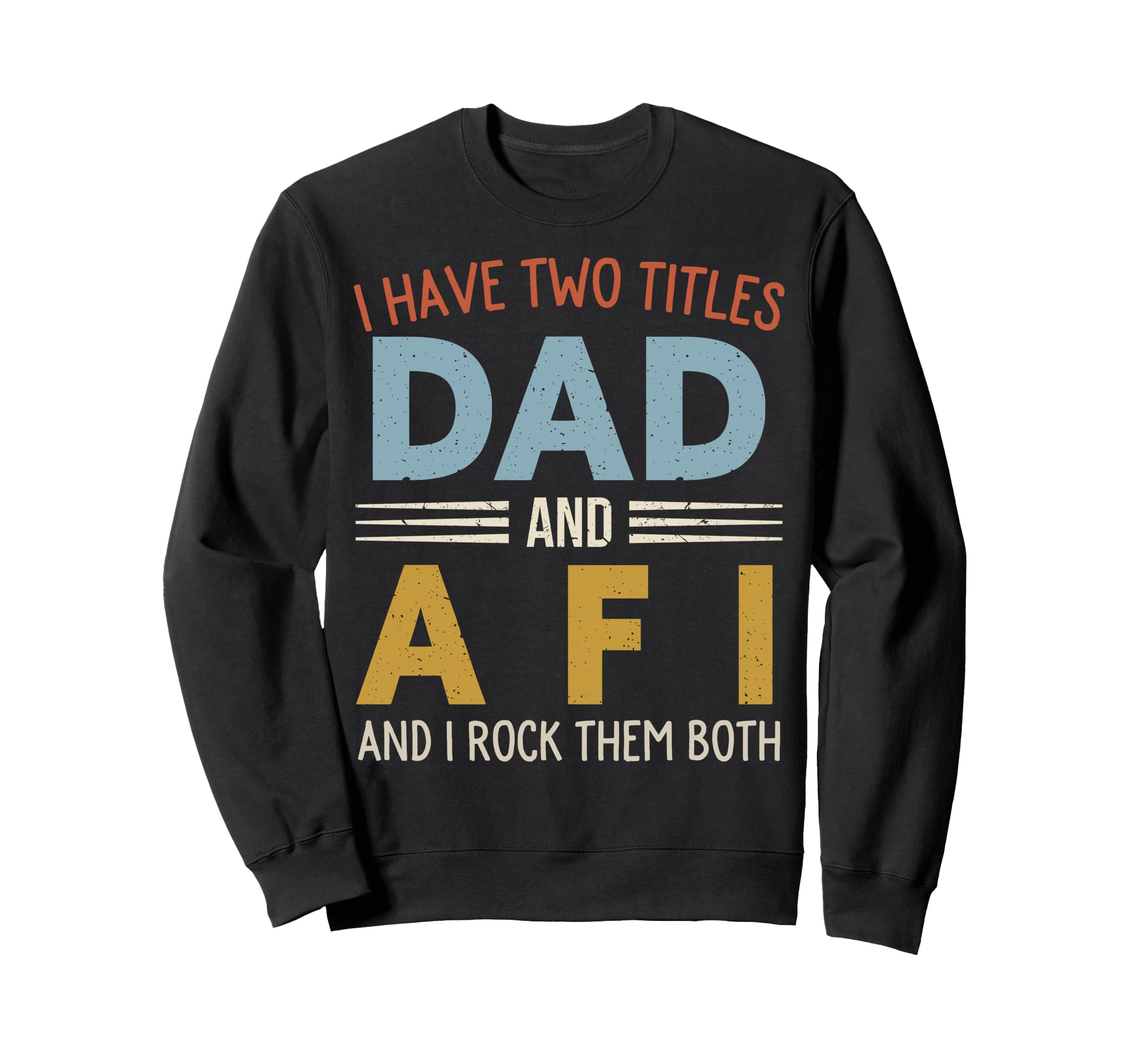I Have Two Titles Dad And Afi Fathers Sweatshirt - Novelty Apparel Unisex - T-Shirt, Sweatshirt, Hoodie