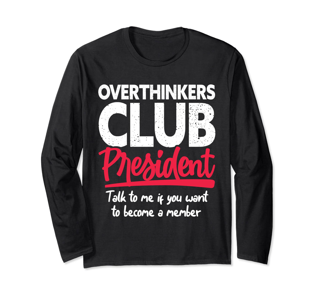 Overthinkers Club President Funny T-Shirt - Casual Everyday Wear Unisex - T-Shirt, Sweatshirt, Hoodie