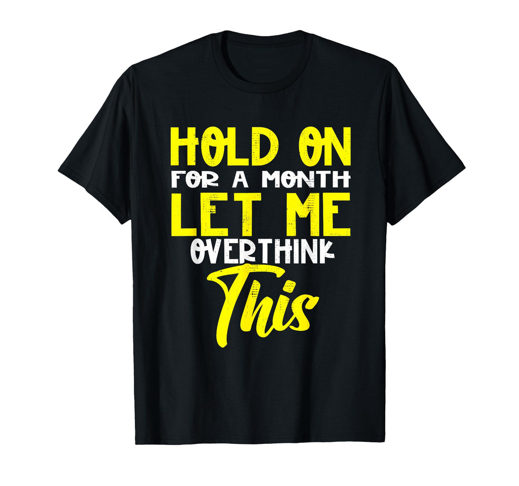 Hold Month Let Me Overthink This T-Shirt - Aesthetic Graphic Unisex - T-Shirt, Sweatshirt, Hoodie