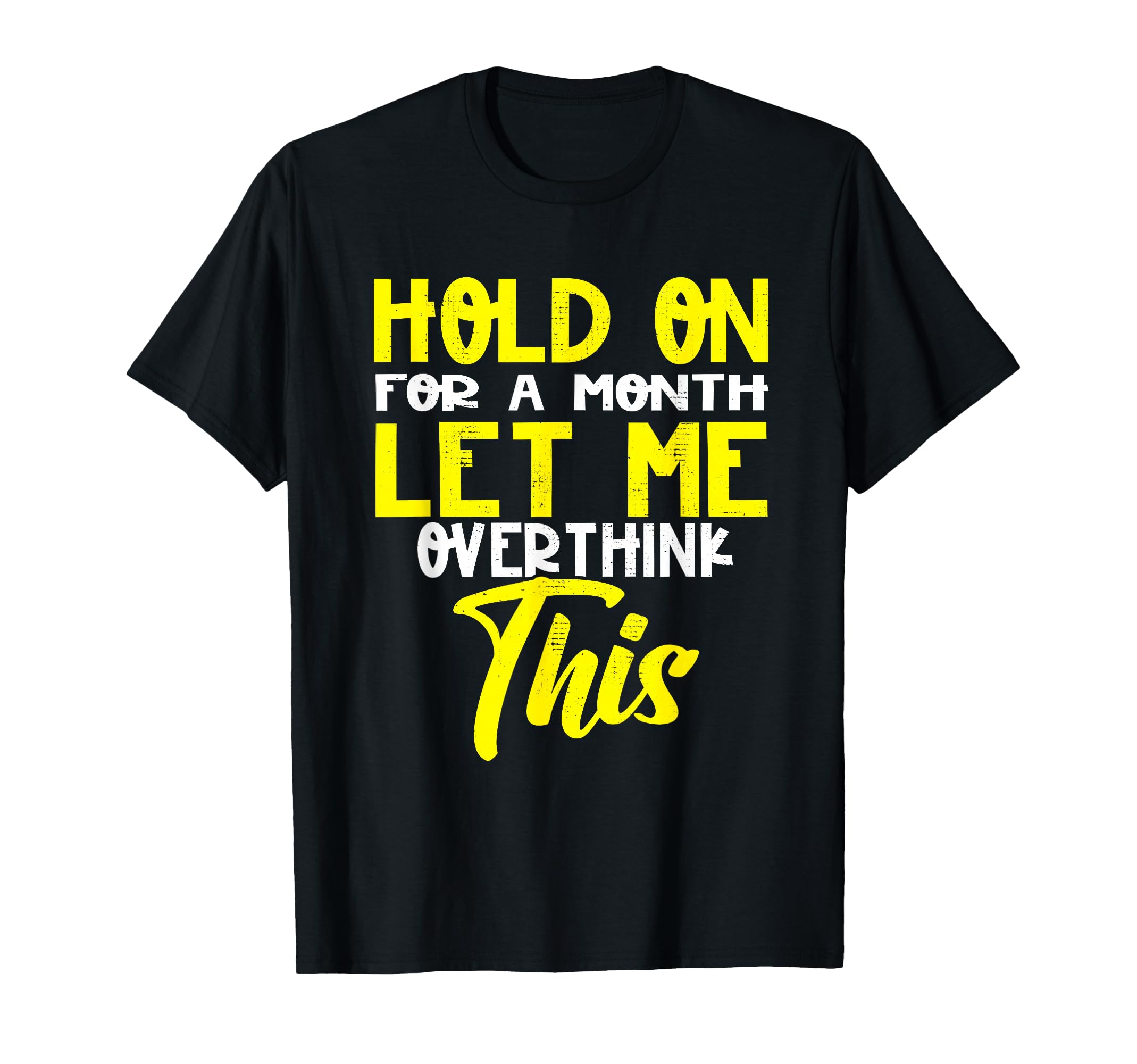 Hold Month Let Me Overthink This T-Shirt - Aesthetic Graphic Unisex - T-Shirt, Sweatshirt, Hoodie