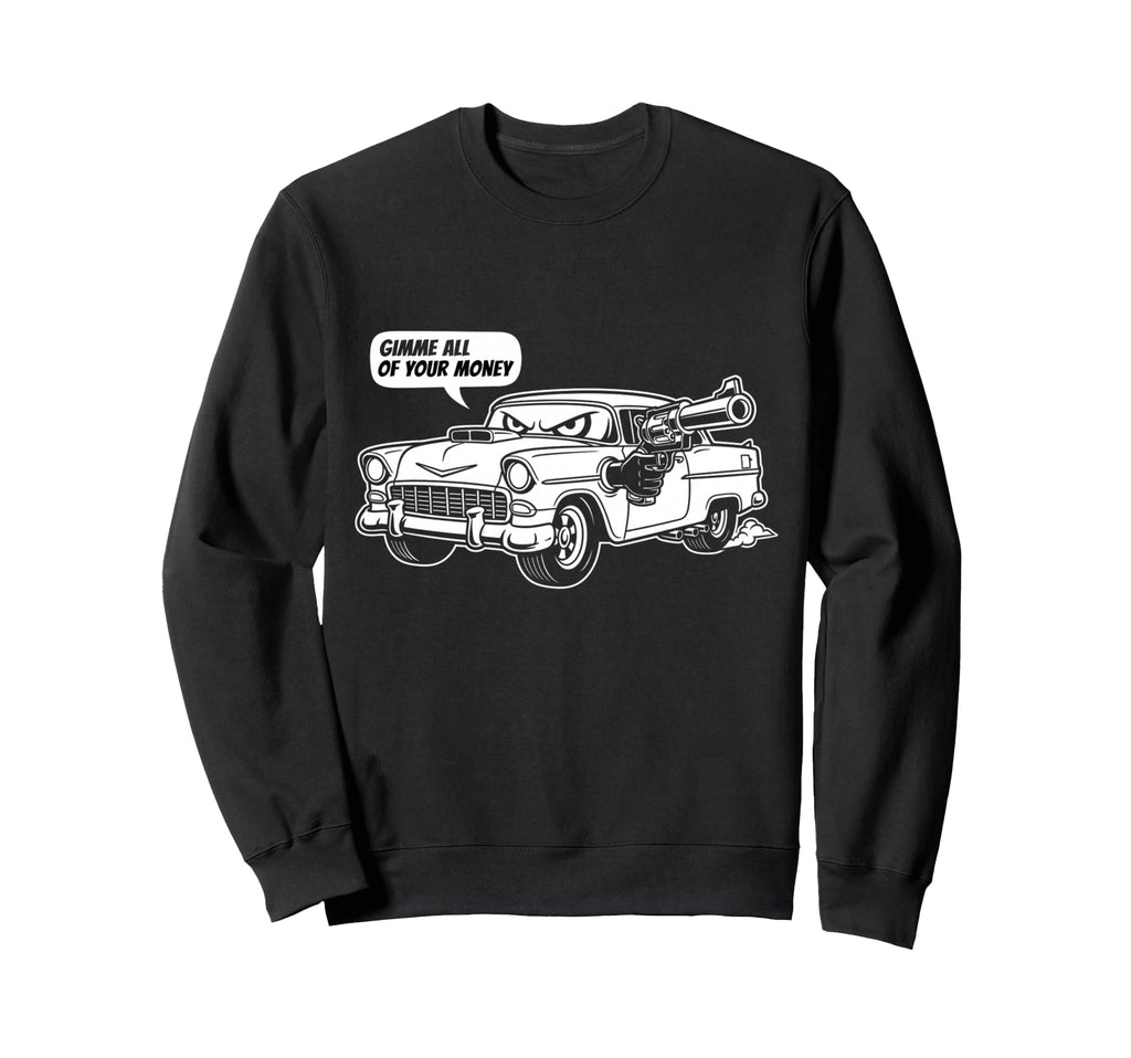 55 Muscle Car Gimme All Your Money Sweatshirt - Novelty Apparel Unisex - T-Shirt, Sweatshirt, Hoodie