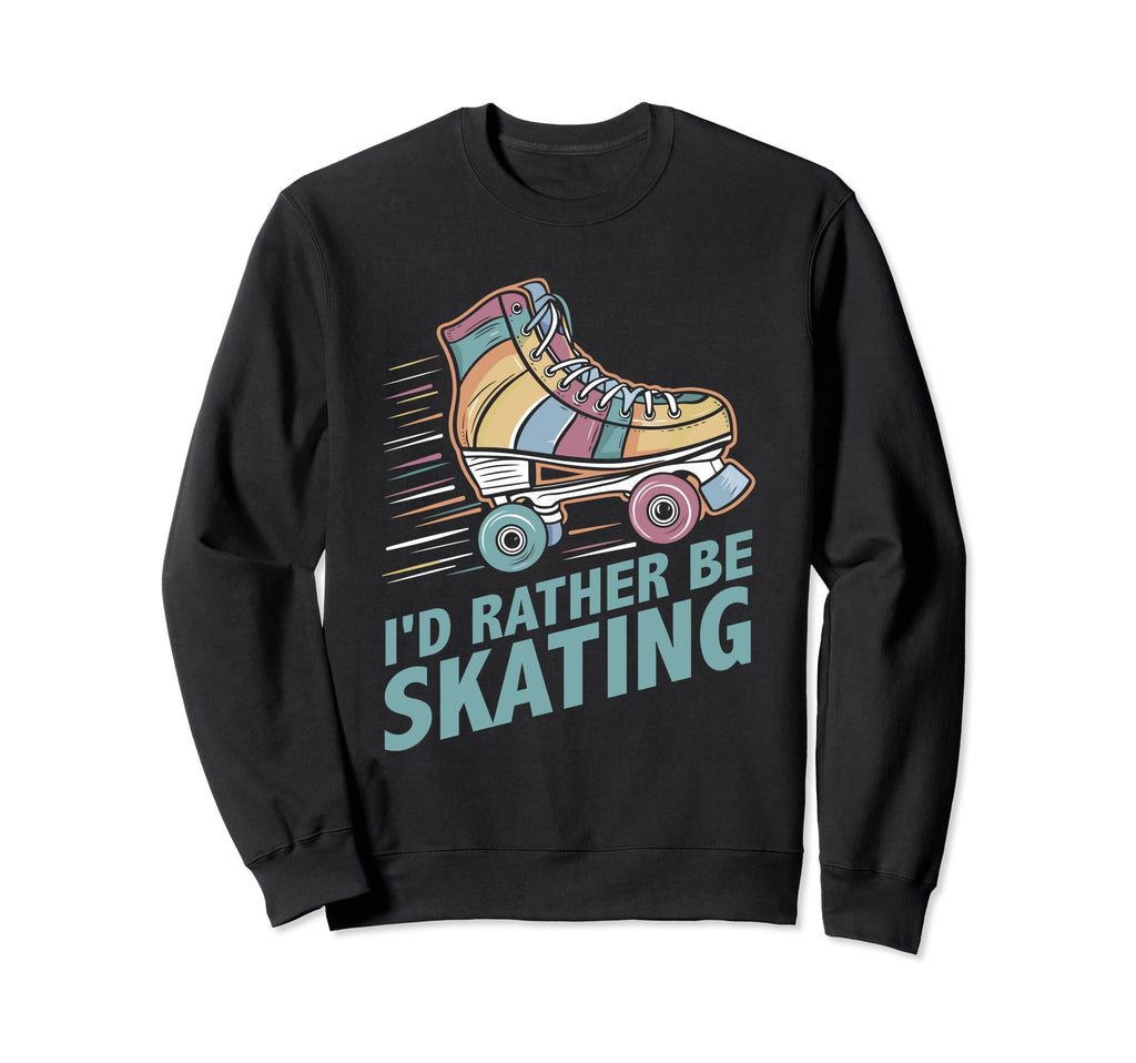 Roller Skating Id Rather Be Skating Sweatshirt - Trendy Graphic Unisex - T-Shirt, Sweatshirt, Hoodie