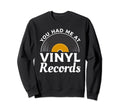 You Had Me Vinyl Records Vinyls Record Sweatshirt - Graphic Print Unisex - T-Shirt, Sweatshirt, Hoodie