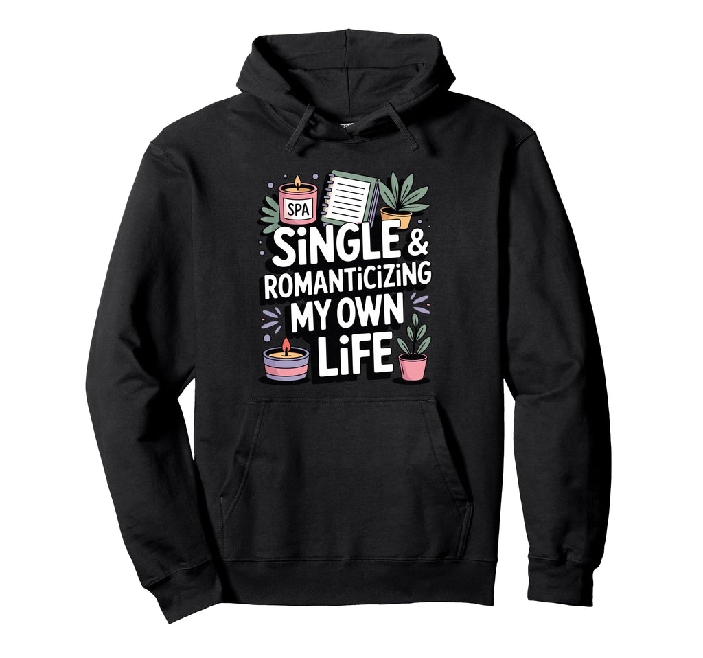 Single Romanticizing My Own Life Self Love Hoodie - Novelty Apparel Unisex - T-Shirt, Sweatshirt, Hoodie