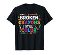 Broken Crayons Still Color Mental Health T-Shirt - Graphic Print Unisex - T-Shirt, Sweatshirt, Hoodie