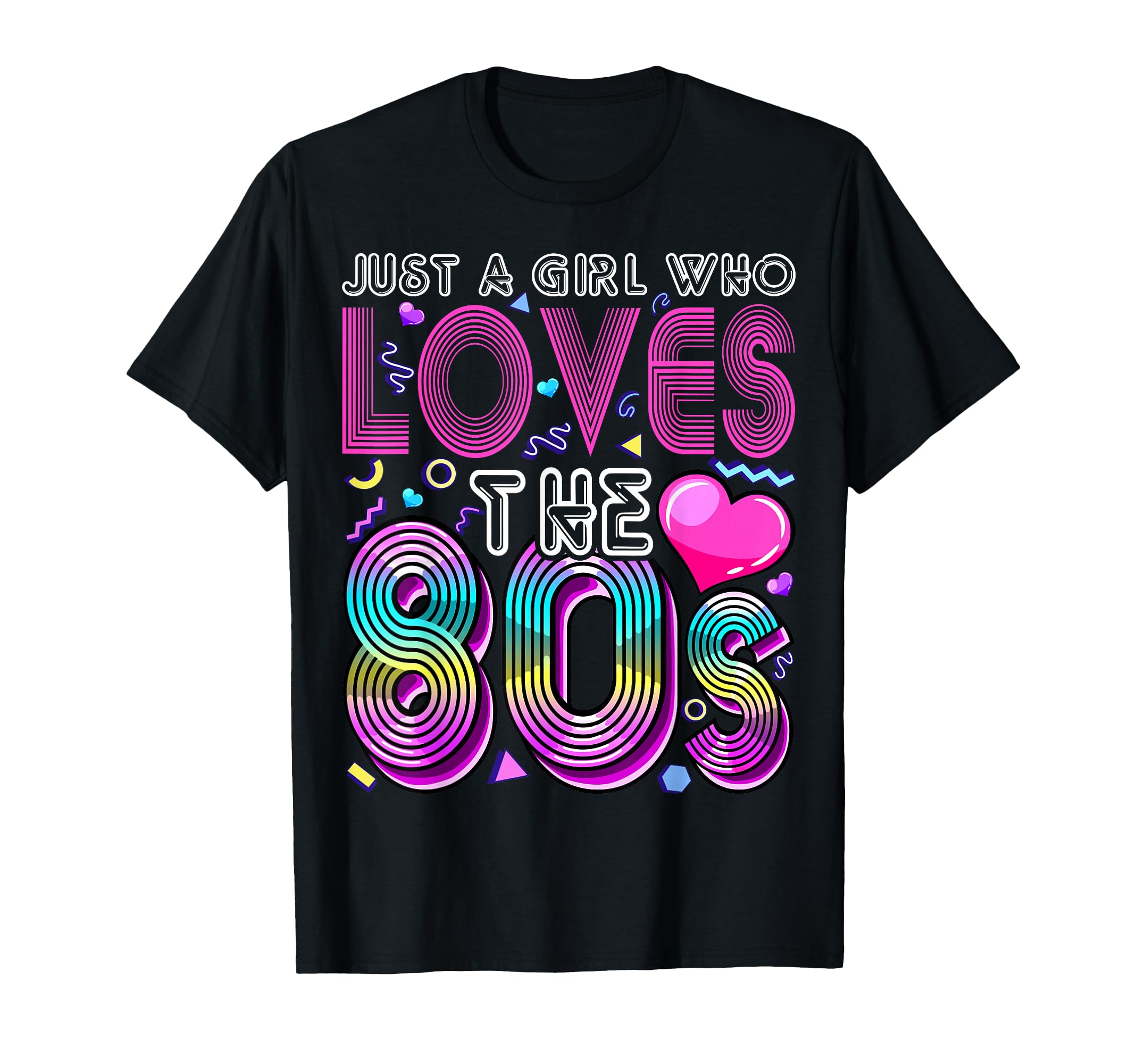Just Who Loves 80S Party Costume Gift T-Shirt - Casual Everyday Wear Unisex - T-Shirt, Sweatshirt, Hoodie