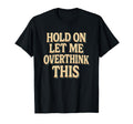 Funny Overthinking Anxiety T-Shirt - Novelty Apparel Men Women - T-Shirt, Sweatshirt, Hoodie
