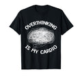 Overthinking Is My Cardio Overthinker T-Shirt - Aesthetic Graphic Unisex - T-Shirt, Sweatshirt, Hoodie