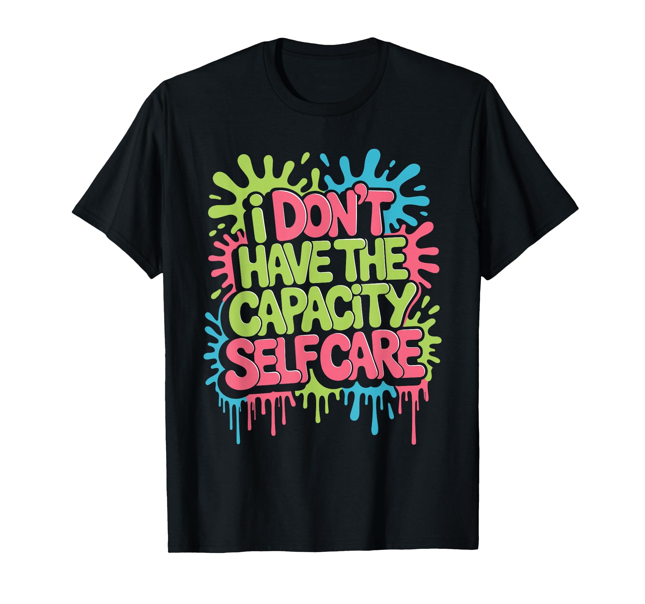 I Dont Have Capacity Self Care Burnout T-Shirt - Fun Novelty Design Unisex - T-Shirt, Sweatshirt, Hoodie