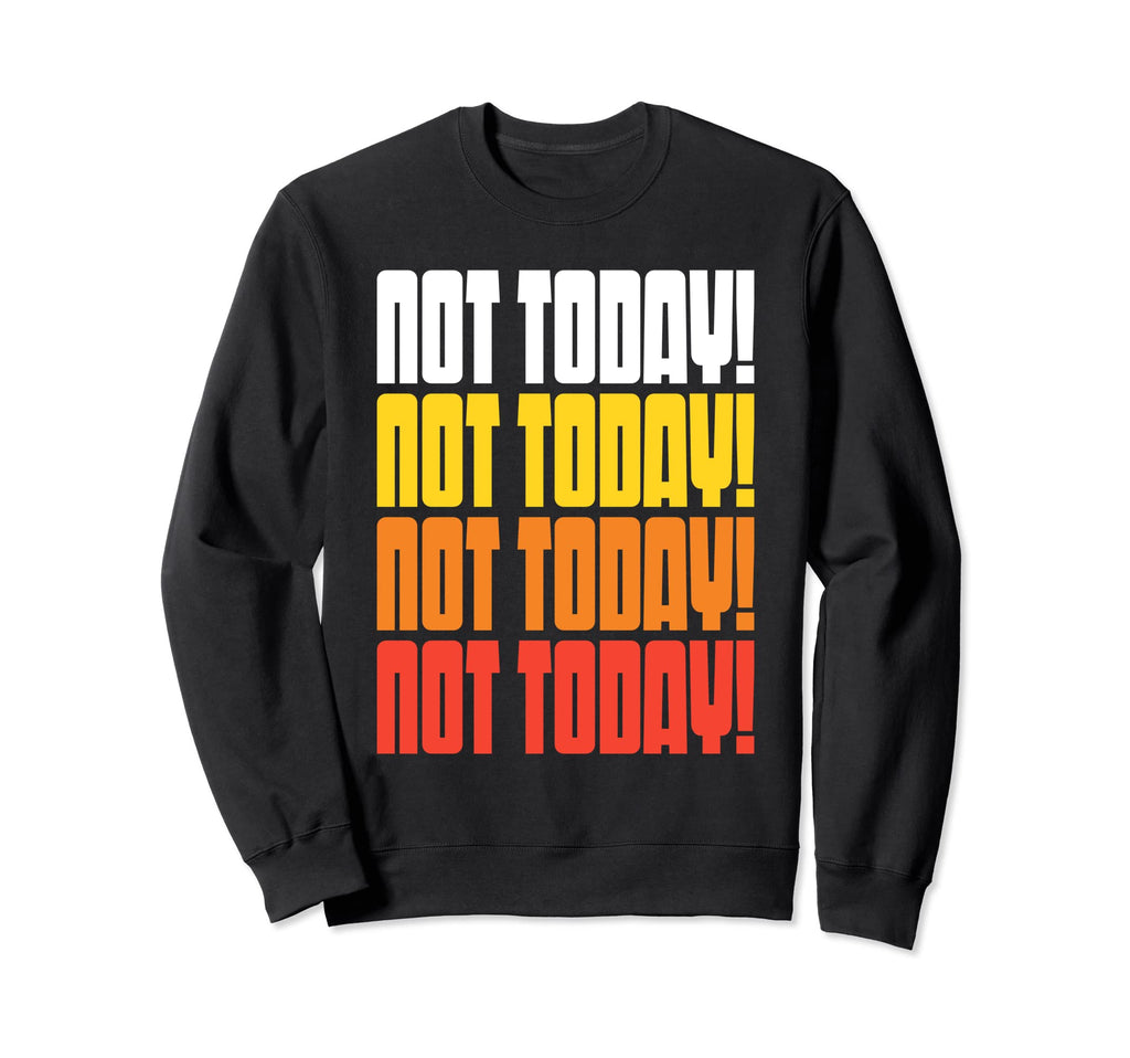 Not Today Funny 70S 80S Typography Sweatshirt - Novelty Apparel Unisex - T-Shirt, Sweatshirt, Hoodie