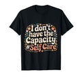 I Dont Have Capacity Self Care T-Shirt - Minimalist Print for Adults - T-Shirt, Sweatshirt, Hoodie