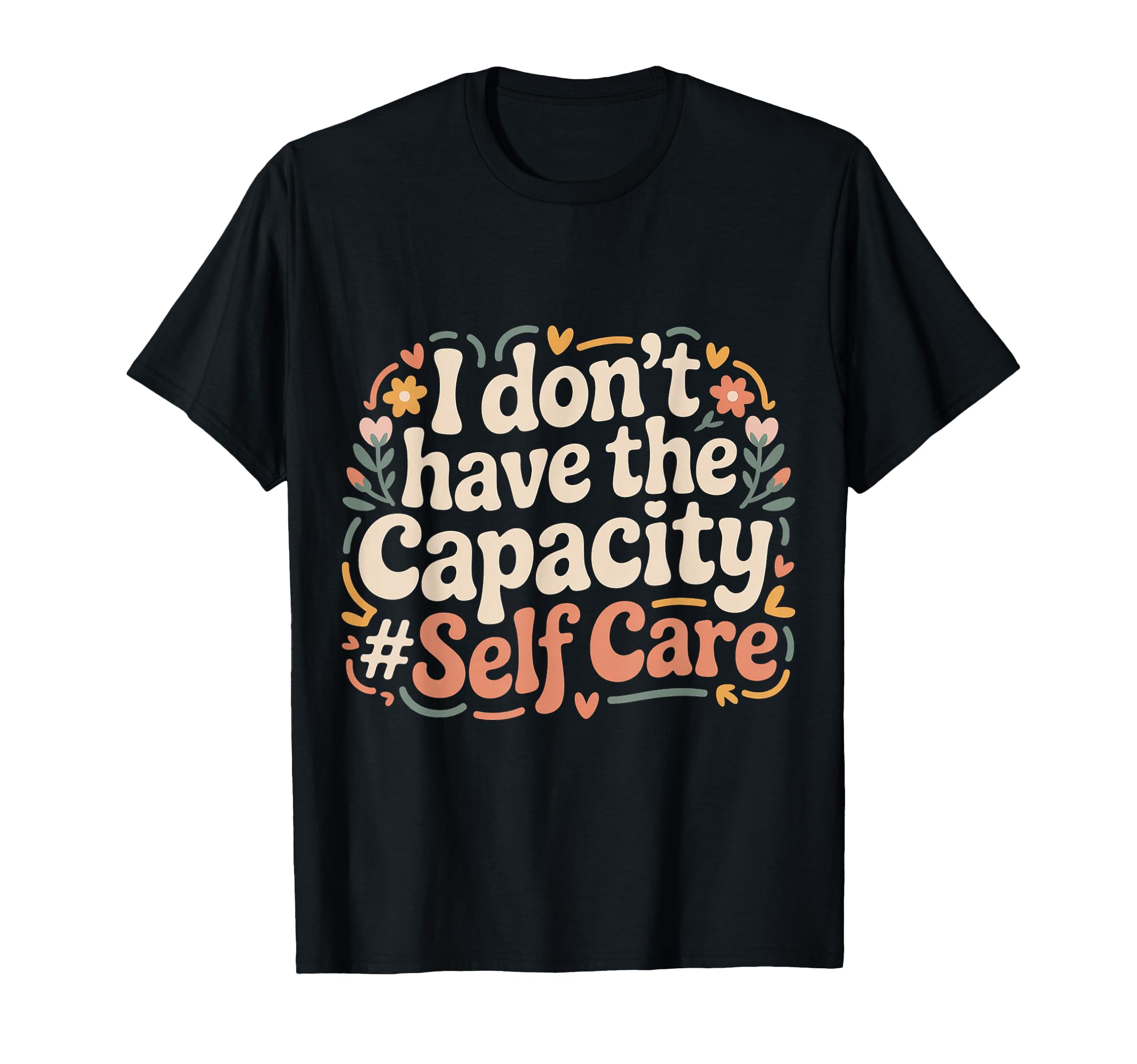 I Dont Have Capacity Self Care T-Shirt - Minimalist Print for Adults - T-Shirt, Sweatshirt, Hoodie