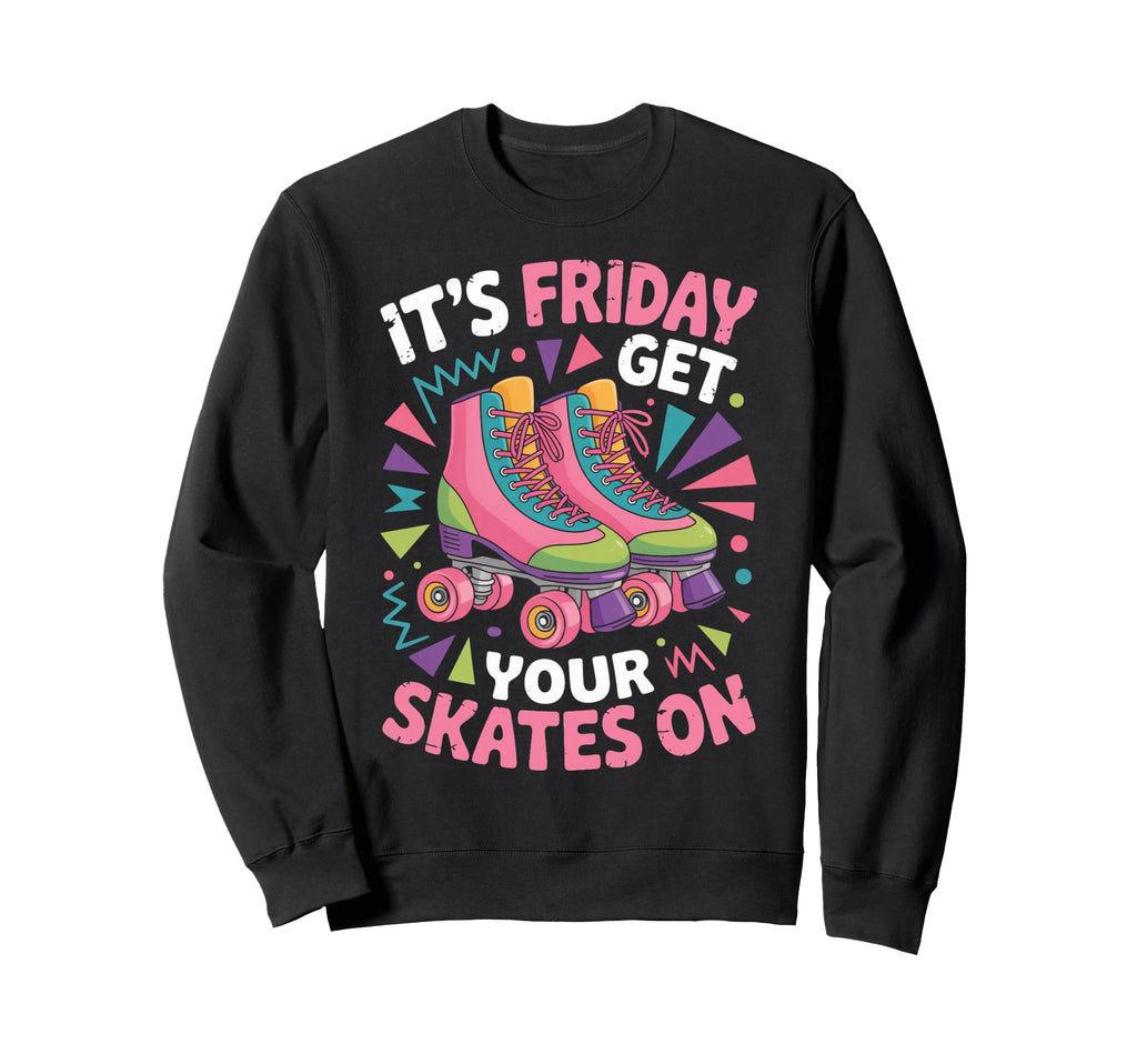 Friday Get Your Roller Skate Roller Sweatshirt - Unique Graphic Unisex - T-Shirt, Sweatshirt, Hoodie