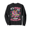 Friday Get Your Roller Skate Roller Sweatshirt - Unique Graphic Unisex - T-Shirt, Sweatshirt, Hoodie