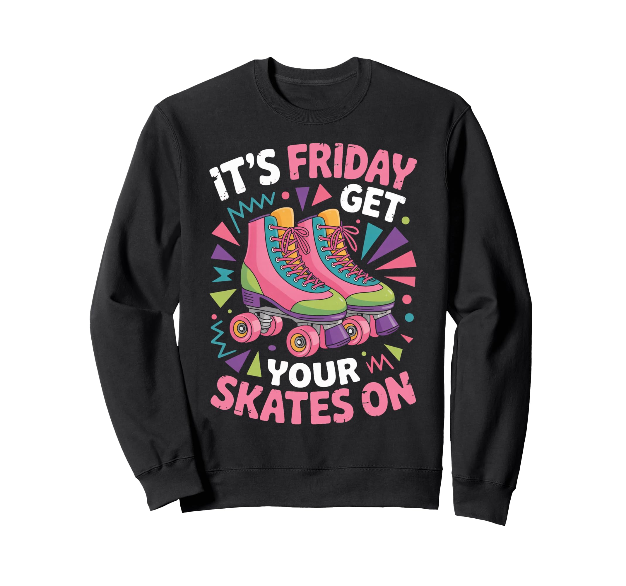 Friday Get Your Roller Skate Roller Sweatshirt - Unique Graphic Unisex - T-Shirt, Sweatshirt, Hoodie