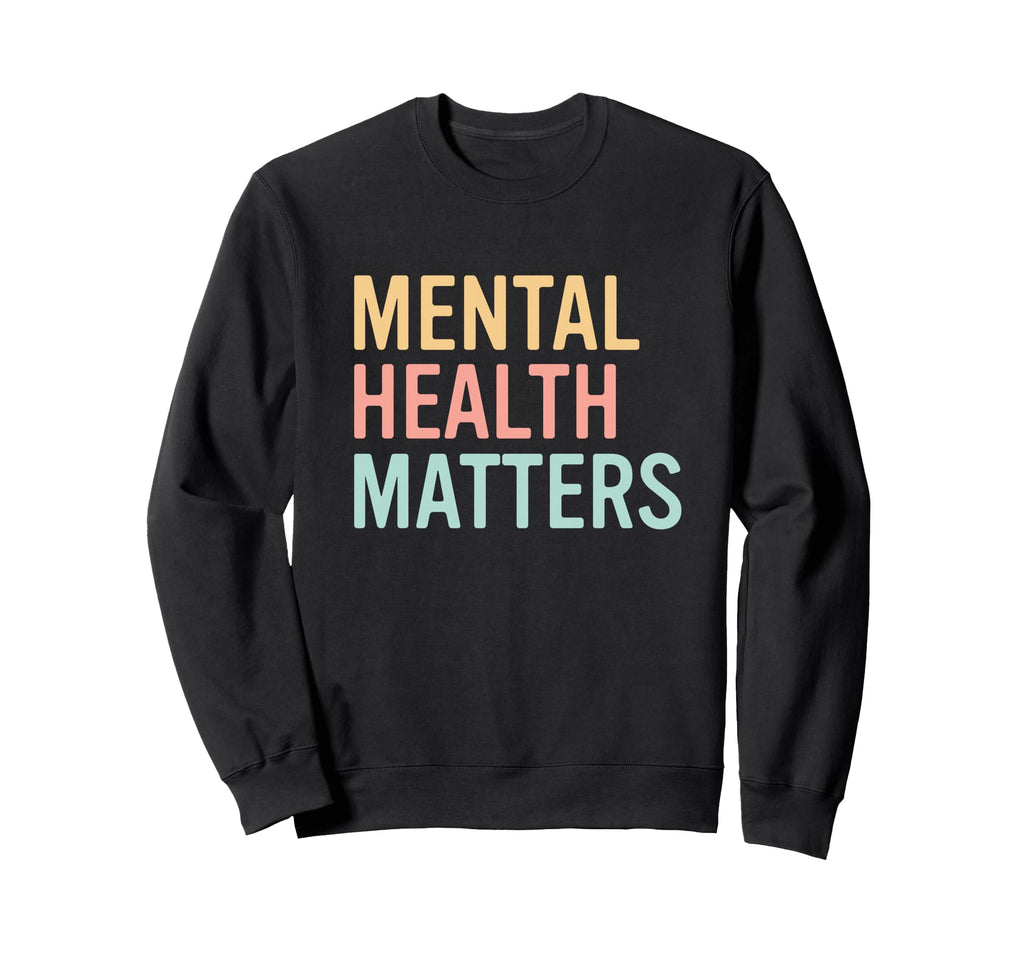 Mental Health Matters Colorful Mental Sweatshirt - Novelty Apparel Unisex - T-Shirt, Sweatshirt, Hoodie
