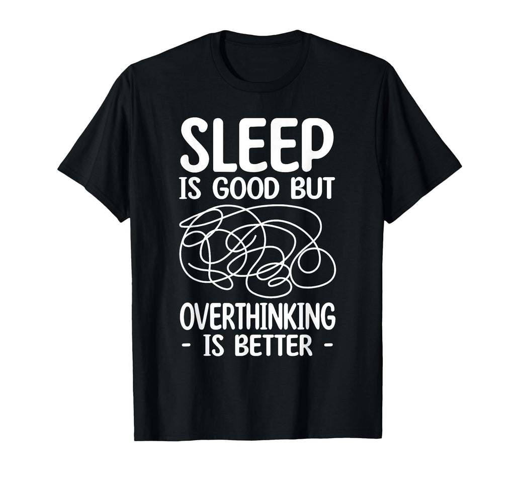 Sleep Is Good But Overthinking Is T-Shirt - Minimalist Print for Adults - T-Shirt, Sweatshirt, Hoodie