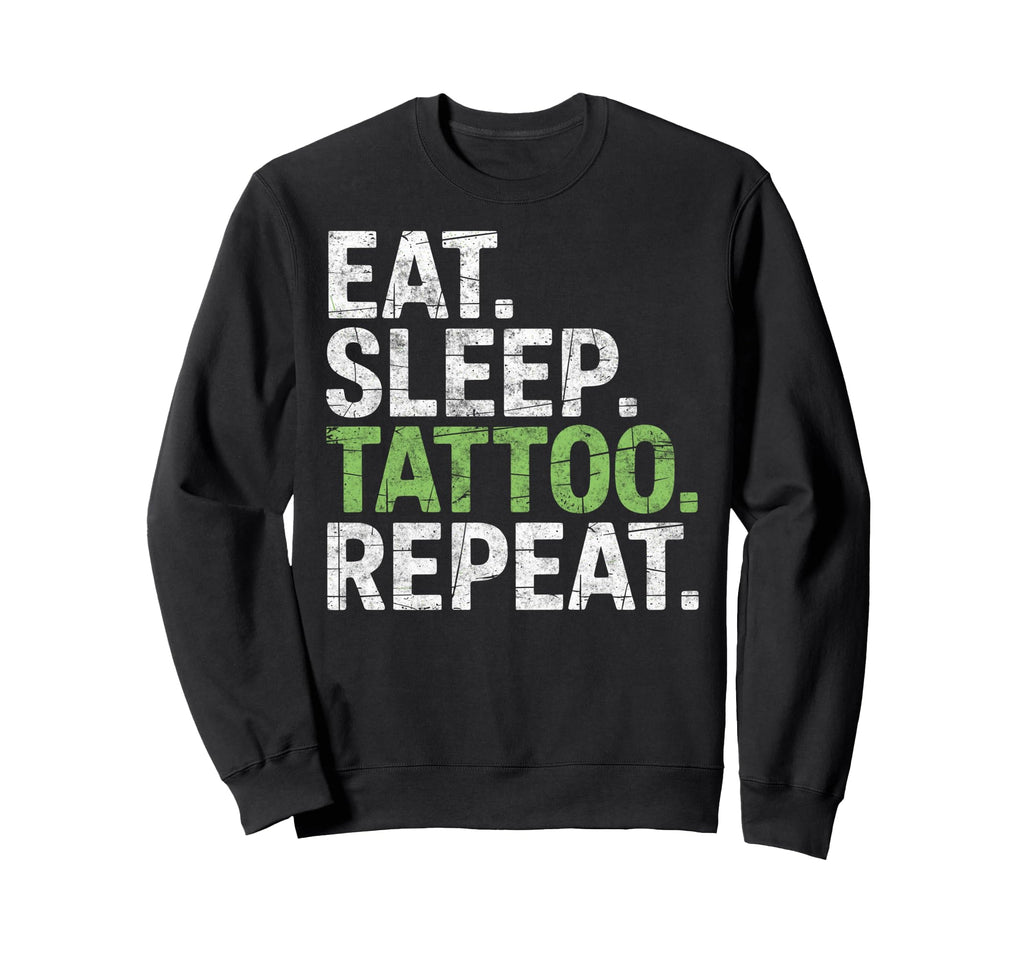 Eat Sleep Tattoo Repeat Tattoos Sweatshirt - Fun Novelty Design for Adults - T-Shirt, Sweatshirt, Hoodie