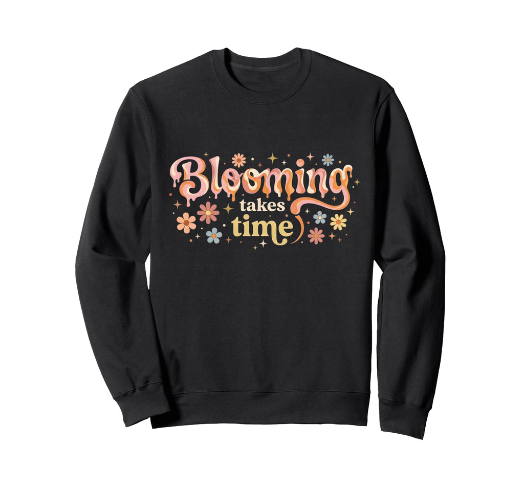 Blooming Takes Time Mental Sweatshirt - Casual Everyday Wear Men Women - T-Shirt, Sweatshirt, Hoodie