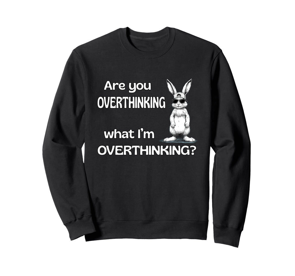 Are You Overthinking What Im Sweatshirt - Fun Novelty Design for Adults - T-Shirt, Sweatshirt, Hoodie