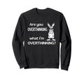 Are You Overthinking What Im Sweatshirt - Fun Novelty Design for Adults - T-Shirt, Sweatshirt, Hoodie