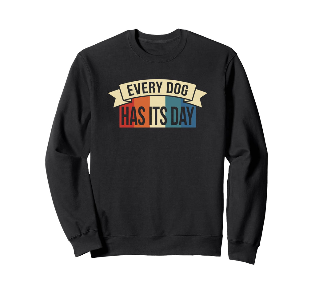 Every Dog Has Its Day Typography Sweatshirt - Unique Graphic for Adults - T-Shirt, Sweatshirt, Hoodie