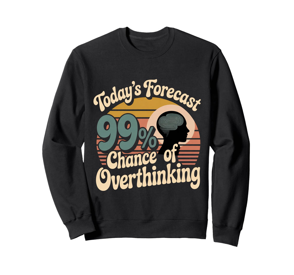 Todays Forecast 99 Chance Overthinking Sweatshirt - Unique Graphic Unisex - T-Shirt, Sweatshirt, Hoodie