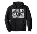 Worlds Greatest Overthinker Hoodie - Casual Everyday Wear Men Women - T-Shirt, Sweatshirt, Hoodie