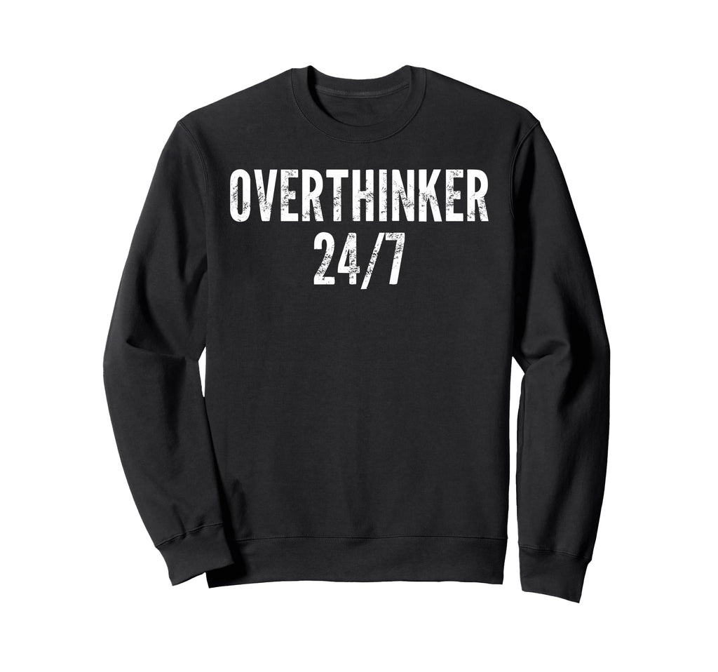 Overthinker 24 7 Funny Sweatshirt - Fun Novelty Design for Adults - T-Shirt, Sweatshirt, Hoodie