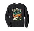 Nothing If Not Sarcastic Funny S Sarcasm Sweatshirt - Graphic Print Unisex - T-Shirt, Sweatshirt, Hoodie