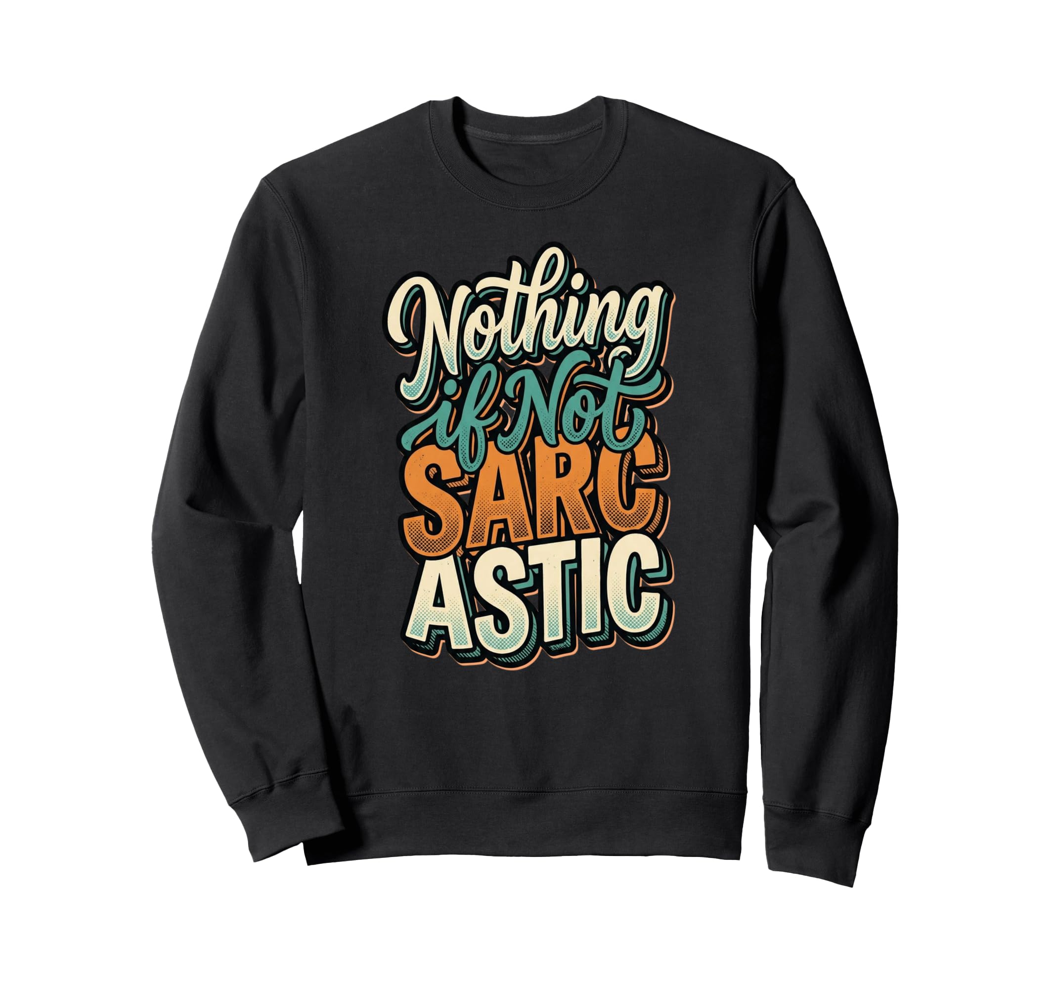 Nothing If Not Sarcastic Funny S Sarcasm Sweatshirt - Graphic Print Unisex - T-Shirt, Sweatshirt, Hoodie