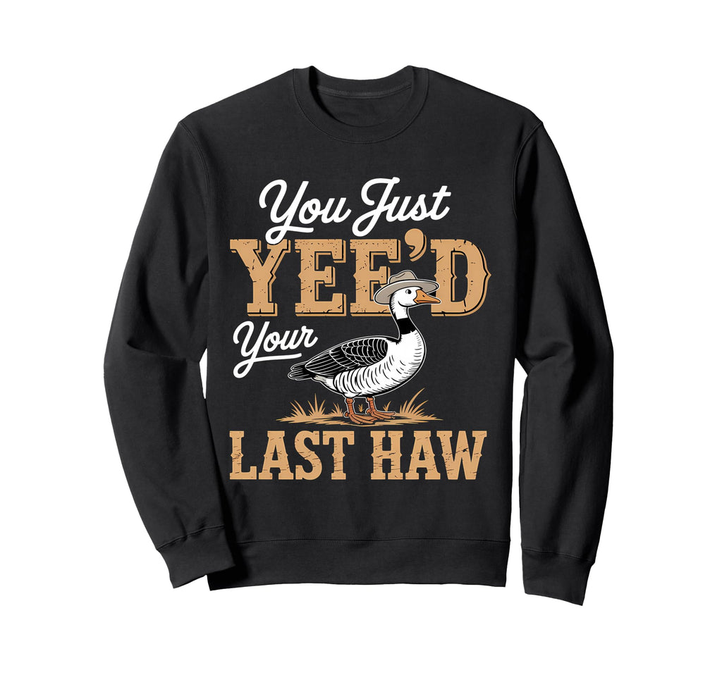 You Just Yeed Your Last Haw Funny Sweatshirt - Trendy Graphic for Adults - T-Shirt, Sweatshirt, Hoodie