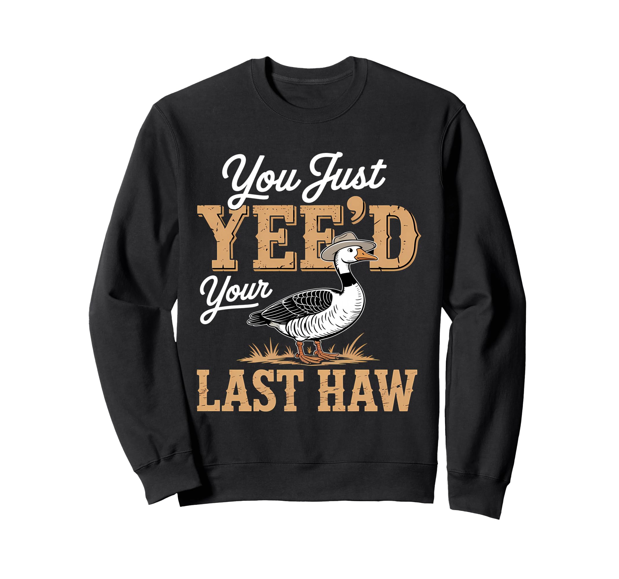 You Just Yeed Your Last Haw Funny Sweatshirt - Trendy Graphic for Adults - T-Shirt, Sweatshirt, Hoodie