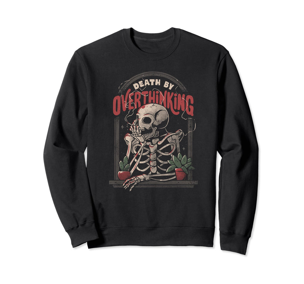 Death Overthinking Funny Smoker Sweatshirt - Fun Novelty Design Unisex - T-Shirt, Sweatshirt, Hoodie