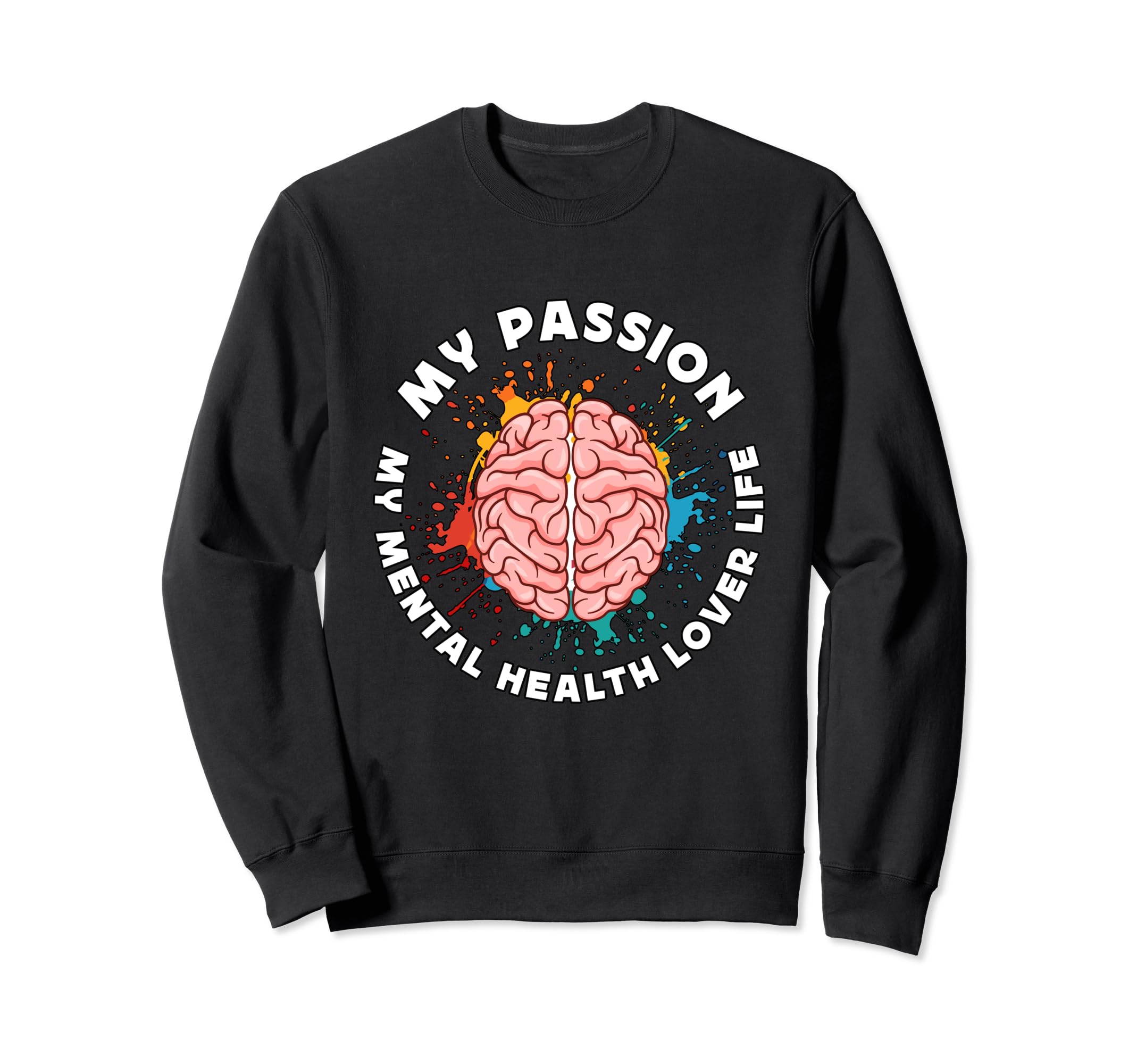My Passion My Mental Health Care Sweatshirt - Fun Novelty Design Men Women - T-Shirt, Sweatshirt, Hoodie